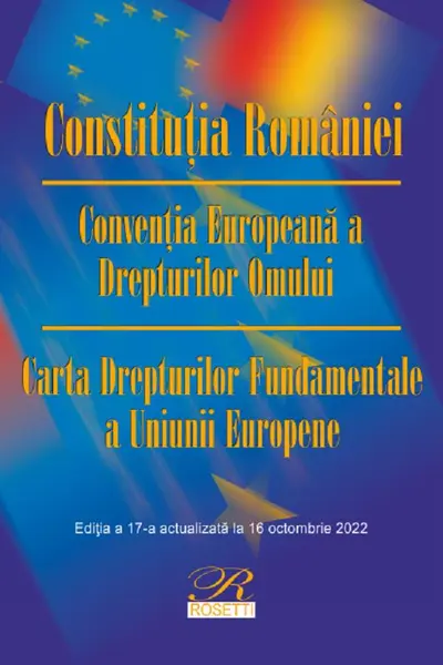 Constituția României. Convenția Europeană a Drepturilor Omului. Act. 16 octombrie 2022