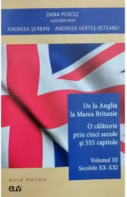 De la Anglia la Marea Britanie. Volumul 3 - Secolele 20 - 21