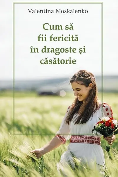 Cum să fii fericită în dragoste și căsătorie