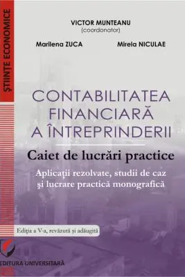 Contabilitatea financiara a intreprinderii. Caiet de lucrari practice. Aplicatii rezolvate, studii de caz si lucrare practica monografica