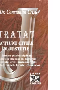 Tratat de actiuni civile in justitie - lucrare pluridisciplinara teoretico-practica in domeniul dreptului civil, procesual civil, familiei, muncii, locativ, contencios