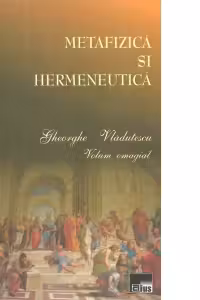 Metafizica si hermeneutica - Volum omagial Gheorghe Vladutescu