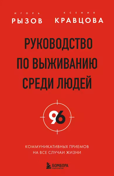 Руководство по выживанию среди людей. 96 коммуникативных приемов на все случаи жизни.