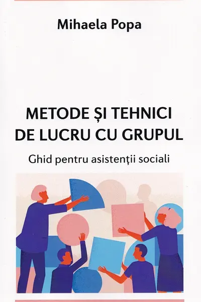 Metode si tehnici de lucru cu grupul. Ghid pentru asistentii sociali