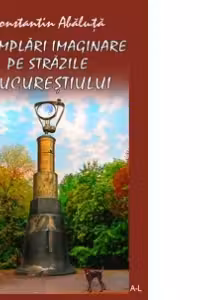 Intamplari imaginare pe strazile Bucurestiului, vol. I