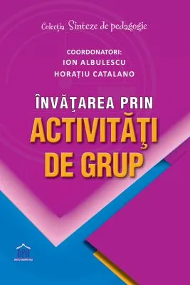 Invatarea prin activitati de grup - Ion Albulescu, Horatiu Catalano (coord.)