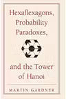 Hexaflexagons, Probability Paradoxes, and the Tower of Hanoi: Martin Gardner's First Book of Mathematical Puzzles and Games
