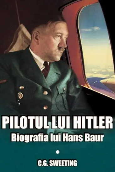 Pilotul lui Hitler. Biografia lui Hans Baur