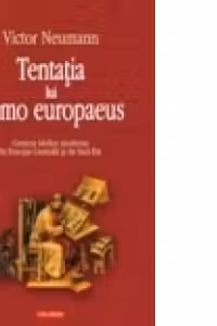 Tentatia lui homo europaeus. Geneza ideilor moderne in Europa Centrala si de Sud-Est