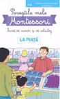 Povestile mele Montessori. Invat sa numar si sa calculez. La Piata