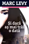 Si daca as mai trai o data - Marc Levy. Traducere de Marie-Jeanne Vasiloiu