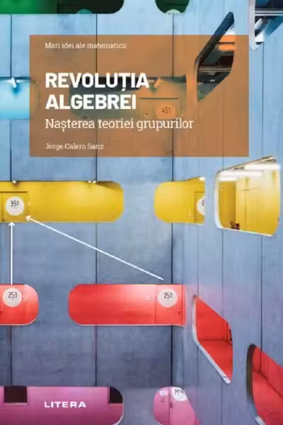 Mari idei ale matematicii. REVOLUTIA ALGEBREI Nasterea teoriei grupurilor