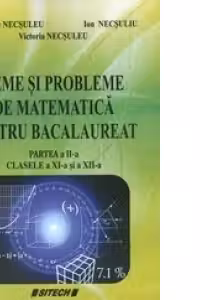 Teme si probleme de matematica pentru bacalaureat, partea a II-a, clasele XI-XII