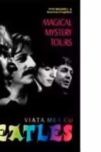Magical Mystery Tours. Viata mea cu Beatles