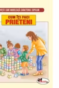 Povesti care modeleaza caracterul copiilor - Cum iti faci prieteni