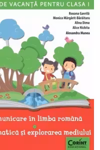 Caiet de vacanta pentru clasa I. Comunicare in limba romana. Matematica si explorarea mediului