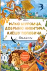 Про Илью Муромца, Добрыню Никитича, Алёшу Поповича… Былины