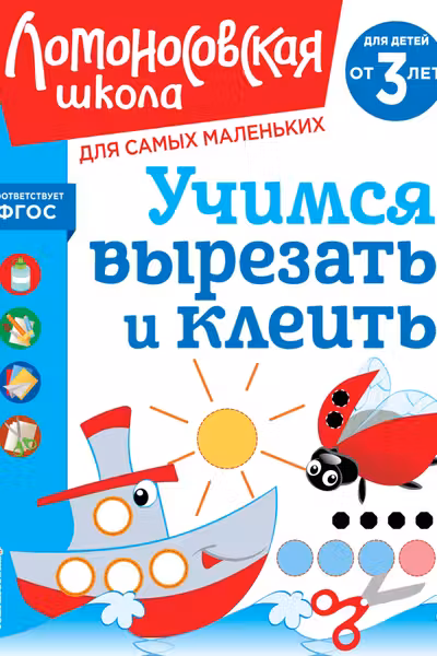 Учимся вырезать и клеить: для детей от 3-х лет