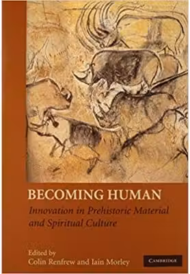 Becoming Human: Innovation in Prehistoric Material and Spiritual Culture - Colin Renfrew, Iain Morley