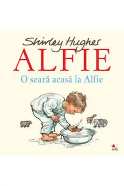 ALFIE. O seara acasa la Alfie. Shirley Hughes. reeditare