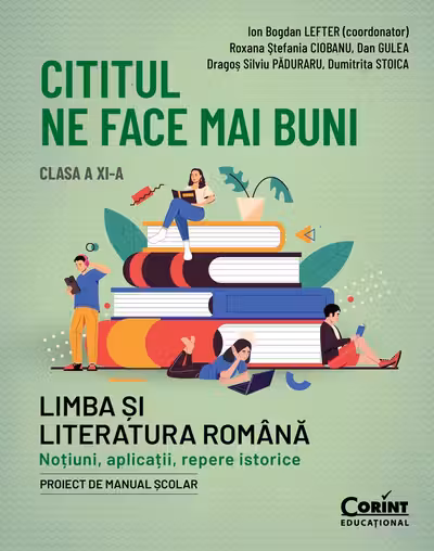 Cititul ne face mai buni. Limba si literatura romana. Notiuni aplicatii repere istorice. Clasa a XI-a