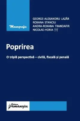 Poprirea. O tripla perspectiva - civila, fiscala si penala - George-Alexandru Lazar, Roxana Stanciu, Andra Roxana Trandafir, Horia Tit