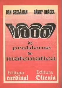 1000 de probleme de matematica pentru clasele IX-XII, bacalaureat si concursuri