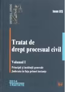 Tratat de drept procesual civil vol.1: Principii și instituții generale