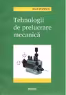Tehnologii de prelucrare mecanica, Editia a III-a revizuita si completata