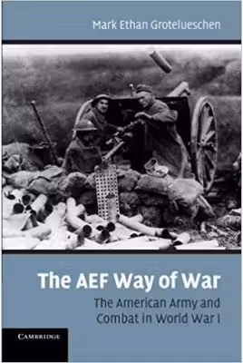 The AEF Way of War: The American Army and Combat in World War I