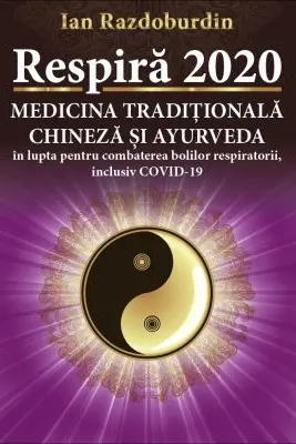 Respira 2020. Medicina Traditionala Chineza si Ayurveda in lupta pentru combaterea bolilor respiratorii, inclusiv COVID-19