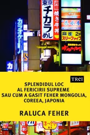 Splendidul loc al fericirii supreme sau cum a gasit Feher Mongolia, Coreea si Japonia