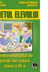 Caietul elevului - pentru manualul de stiinte ale naturii clasa a III-a
