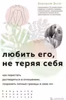 Любить его, не теряя себя. Как перестать растворяться в отношениях, сохранить личные границы и свое Я