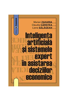 Inteligenta artificiala si sistemele expert in asistarea deciziilor economice - Claudia Carstea, Marian Zaharia, Liana Salagean