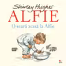 ALFIE. O seara acasa la Alfie. Shirley Hughes. reeditare