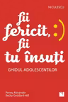 Fii fericit, fii tu insuti. Ghidul adolescentilor