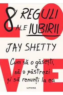 8 REGULI ALE IUBIRII. Cum sa o gasesti sa o pastrezi si sa renunti la ea.