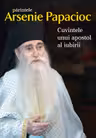 Părintele Arsenie Papacioc - Cuvintele unui apostol al iubirii