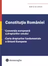 Constitutia Romaniei, Conventia europeana a drepturilor omului, Carta drepturilor fundamentale a Uniunii Europene. Editia 2025