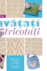 Invatati sa tricotati - Manual pentru incepatori si avansati (format mic)