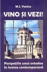 Vino si vezi! Peripetiile unui ortodox in lumea contemporana - M. I. Vonica