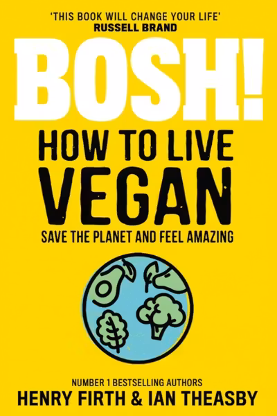 BOSH! How to Live Vegan: