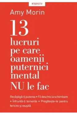 Introspectiv. 13 LUCRURI PE CARE NU LE FAC OAMENII PUTERNICI MENTAL. Amy Morin