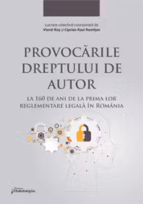 Provocarile dreptului de autor la 160 de ani de la prima lor reglementare legala in Romania - Ciprian Raul Romitan, Viorel Ros