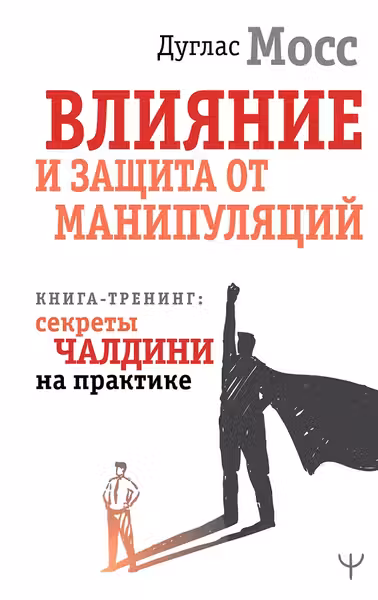 Влияние и защита от манипуляций. Книга-тренинг: секреты Чалдини на практике