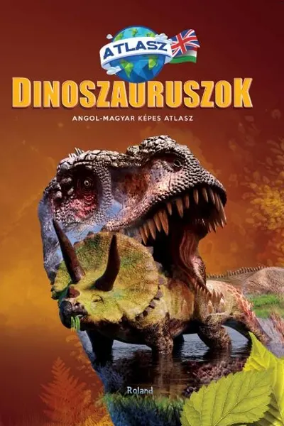 Dinozauri. Atlas maghiar-englez (Dinoszauruszok. Angol-Magyar Kepes Atlasz)