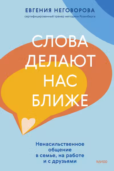 Слова делают нас ближе. Ненасильственное общение в семье на работе и с друзьями