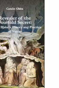Revealer of the Fourfold Secret: William Blake s Theory and Practice of Vision