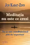 Meditatia nu este ce crezi. De ce este mindfulnessul atat de important
